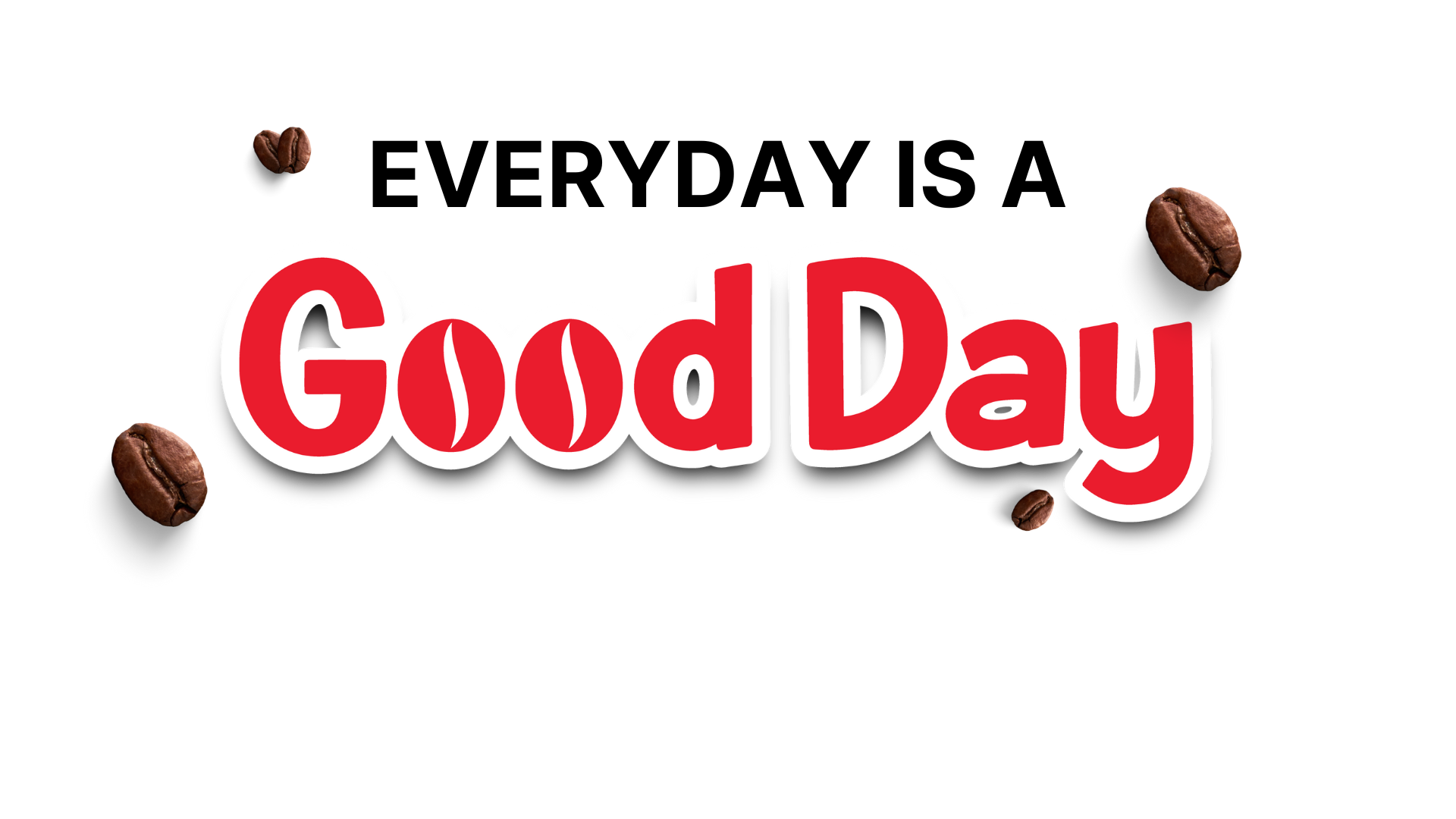 EVERYDAY IS A Good Day